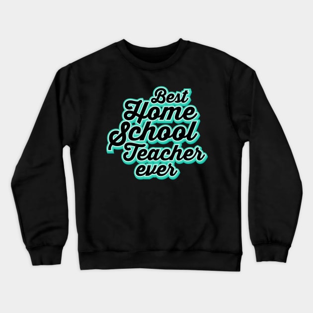 the best homeschool teacher ever Crewneck Sweatshirt by societee28